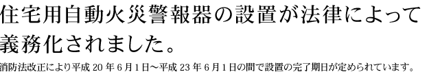 住宅用自動火災警報器の設置が法律によって義務化されました。